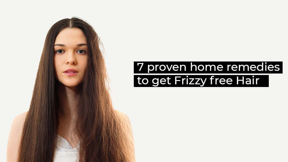 7 Proven Home Remedies to Get Rid of Frizzy Hair
