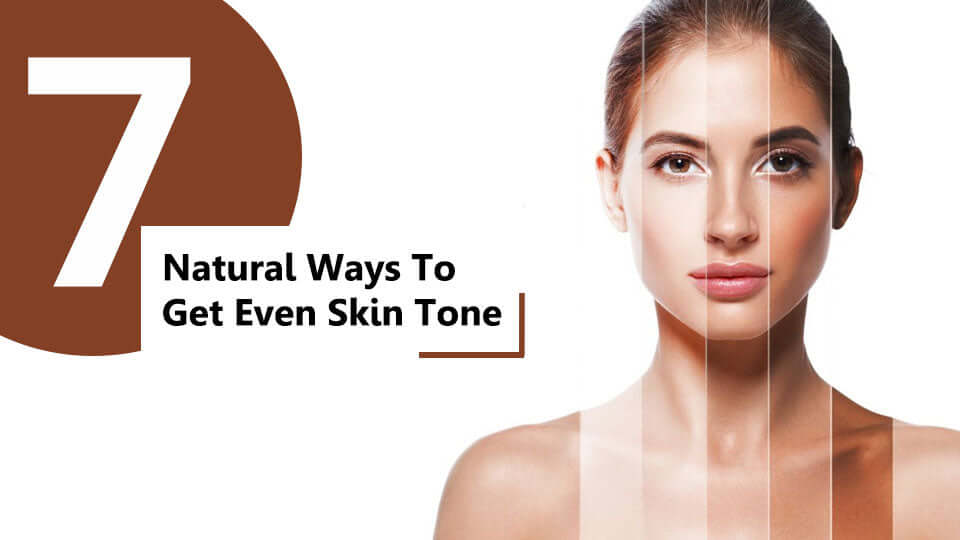 7 Natural Ways to Get Even Skin tone