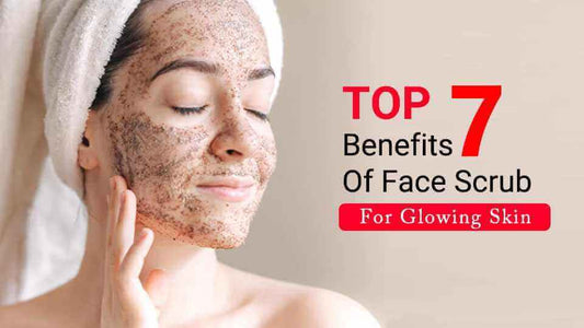 top 7 benefits of face scrub for glowing skin
