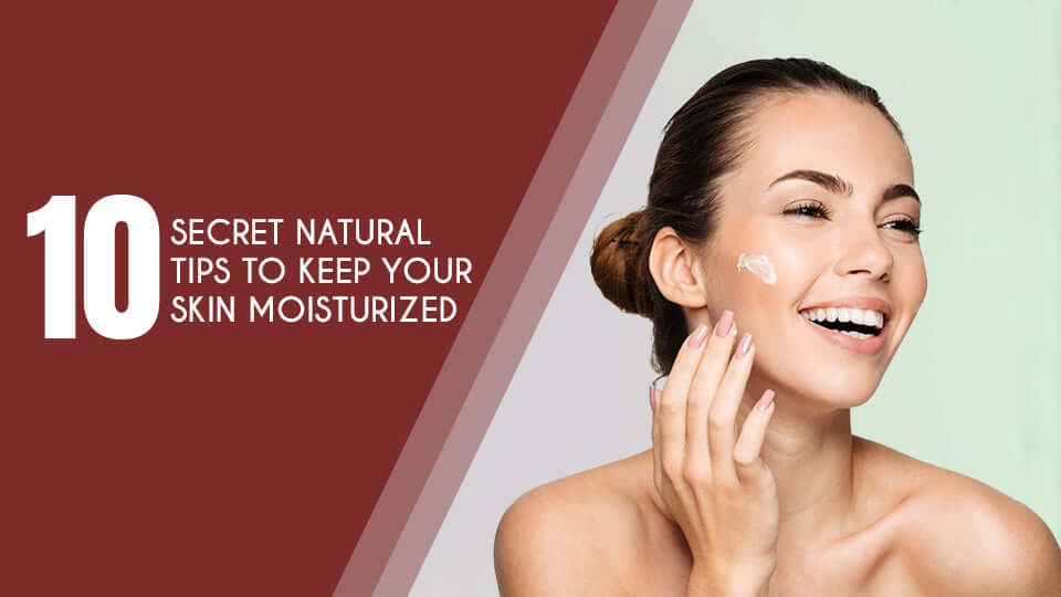 10 Secret Natural Tips To Keep Your Skin Moisturized
