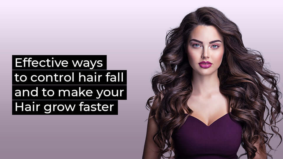 Effective ways to Control Hair Fall & Make Hair Grow Faster
