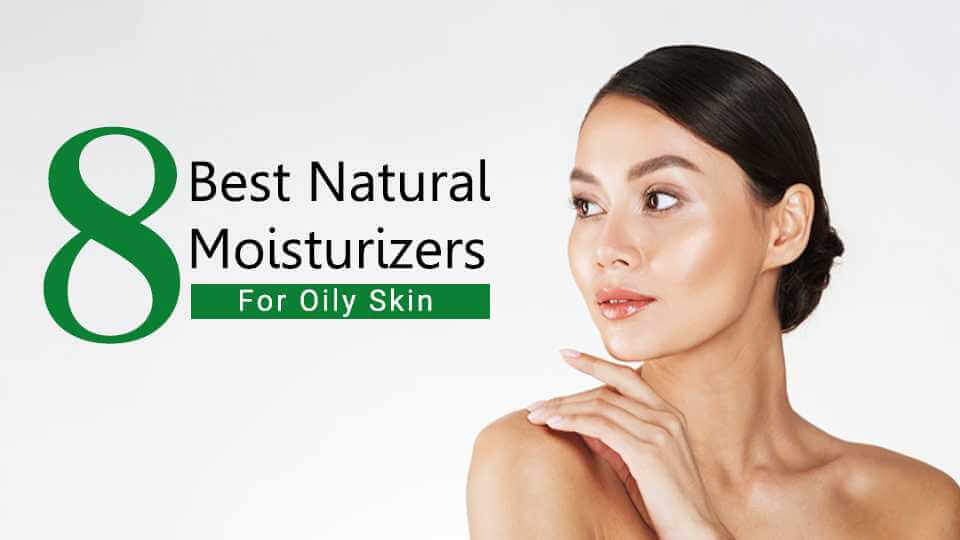 Best 8 Natural Moisturizers for Oily Skin