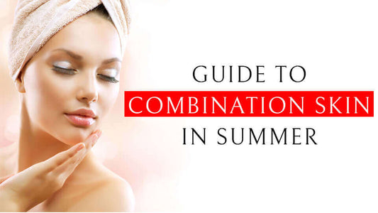 Ultimate Guide To Combination Skin in Summer