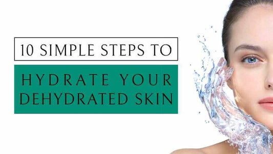 10 simple steps to Hydrate your Dehydrated skin- Vince