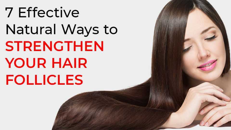 7 Effective Natural Ways to Strengthen Your Hair Follicles