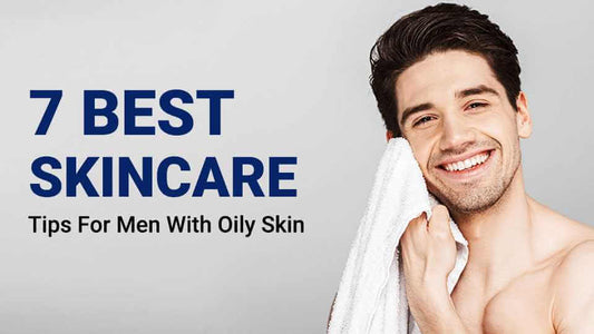 7 best skincare tips for men with oily skin