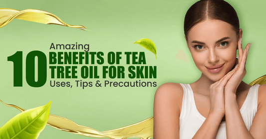 10 Amazing Benefits of Tea Tree Oil for Skin: Uses, Tips & Precautions