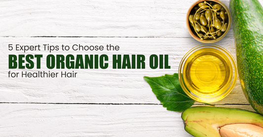 5 Expert Tips to Choose the Best Organic Hair Oil for Healthier Hair