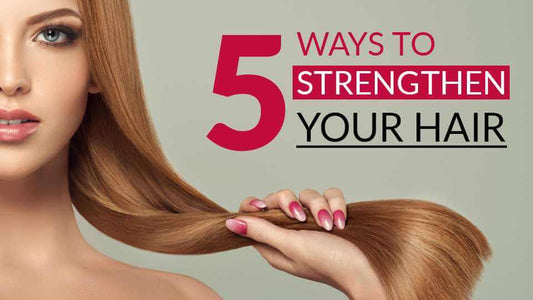 5 ways to strengthen your hair