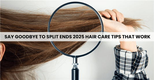 Say Goodbye to Split Ends: 2025 Hair Care Tips That Work