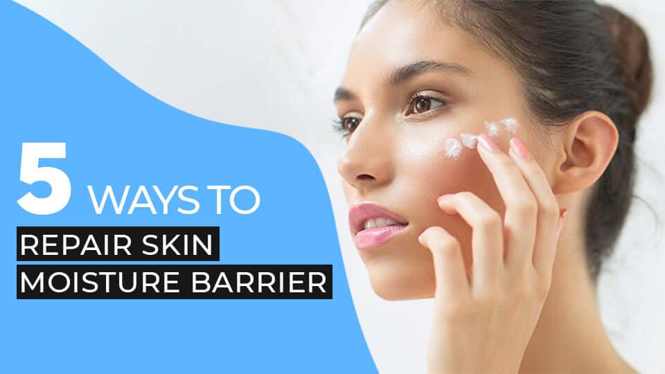 Top 5 Ways to Repair your Skin's Moisture Barrier
