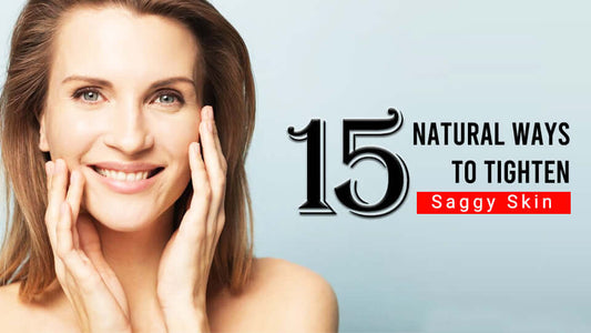 15 natural ways to improve skin elasticity and tighten sagging skin