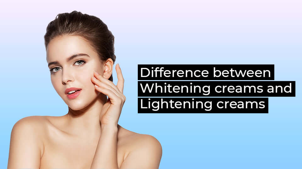 Difference between whitening creams and lightening creams