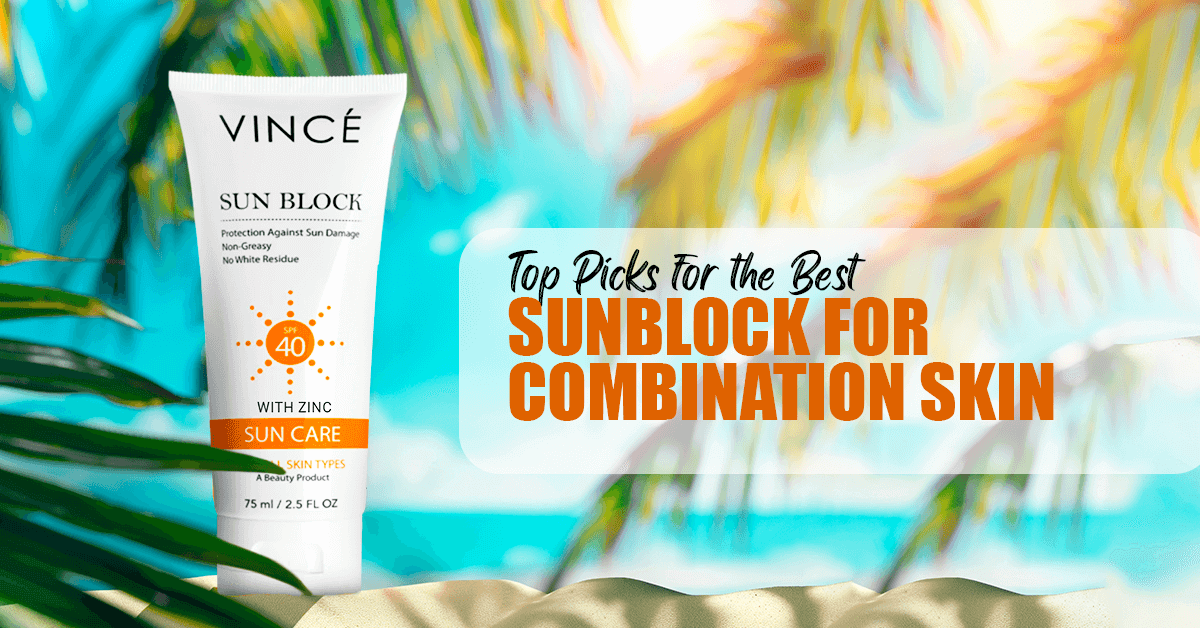 Top Picks for the Best Sunblock for Combination Skin – Vince Care