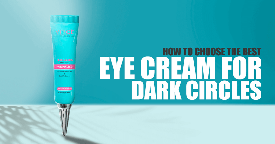 How to Choose the Best Eye Cream for Dark Circles