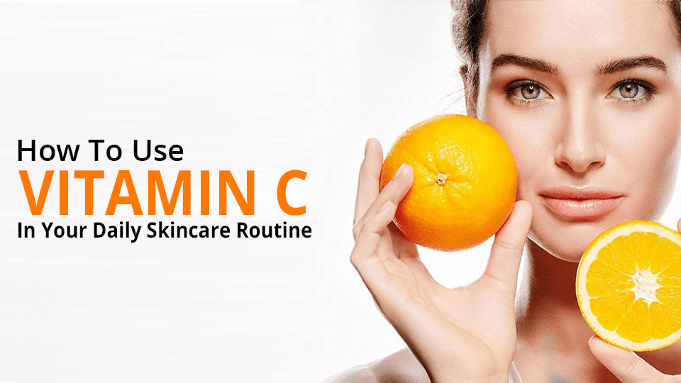 How to Use Vitamin C in Your Daily Skincare Routine
