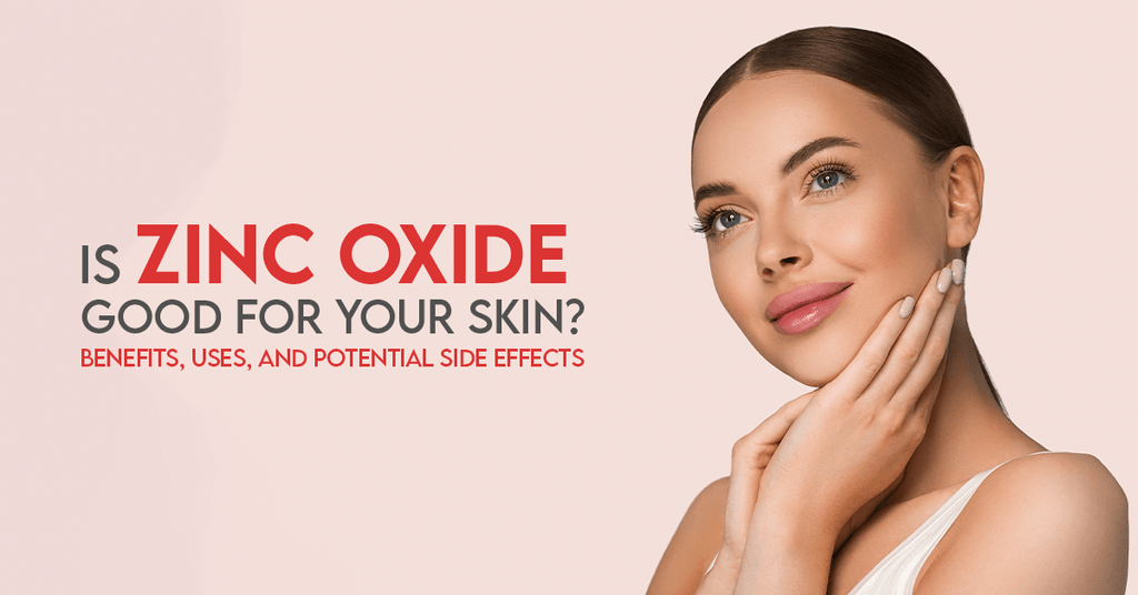 Is Zinc Oxide Good for Your Skin? Benefits, Uses, and Potential Side Effects