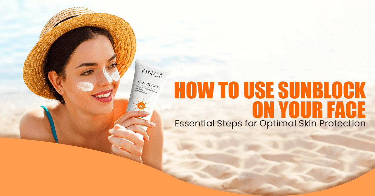 How to Use Sunblock on Your Face: Essential Steps – Vince Care