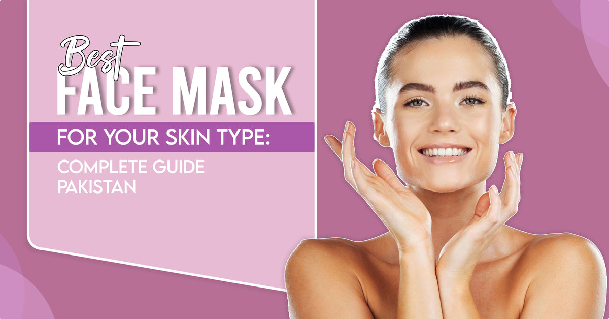 Best Face Mask for Your Skin Type Complete Guide Pakistan