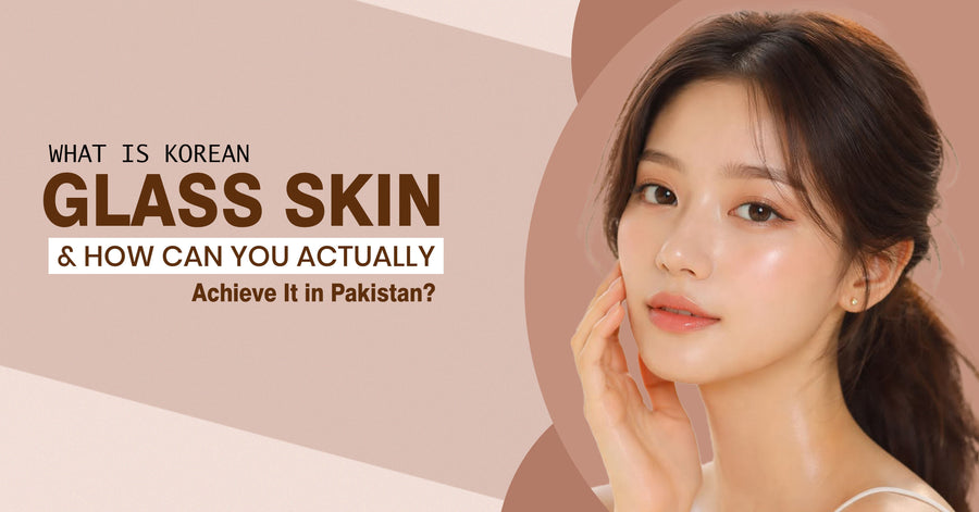 What Is Korean Glass Skin and How Can You Actually Achieve It in Pakistan?