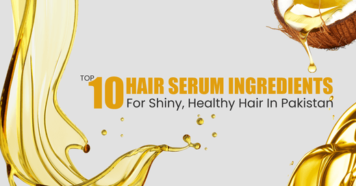 Top 10 Hair Serum Ingredients for Shiny, Healthy Hair in Pakistan