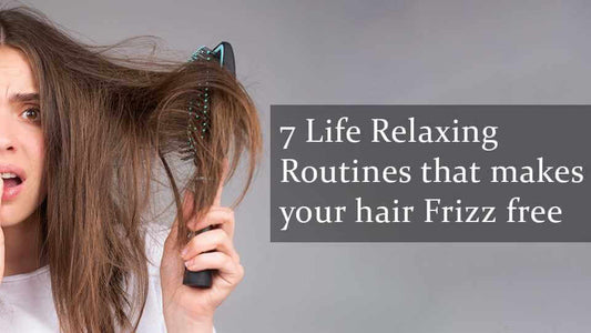 7 life relaxing routines that makes your hair frizzy free