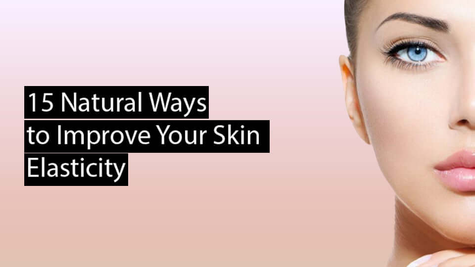 15 Natural Ways to Improve Your Skin Elasticity