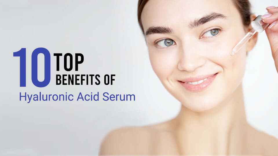 Top 10 Benefits of Hyaluronic Acid Serum