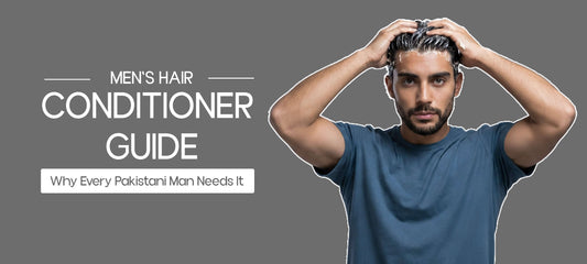 Men's Hair Conditioner Guide: Why Every Pakistani Man Needs It