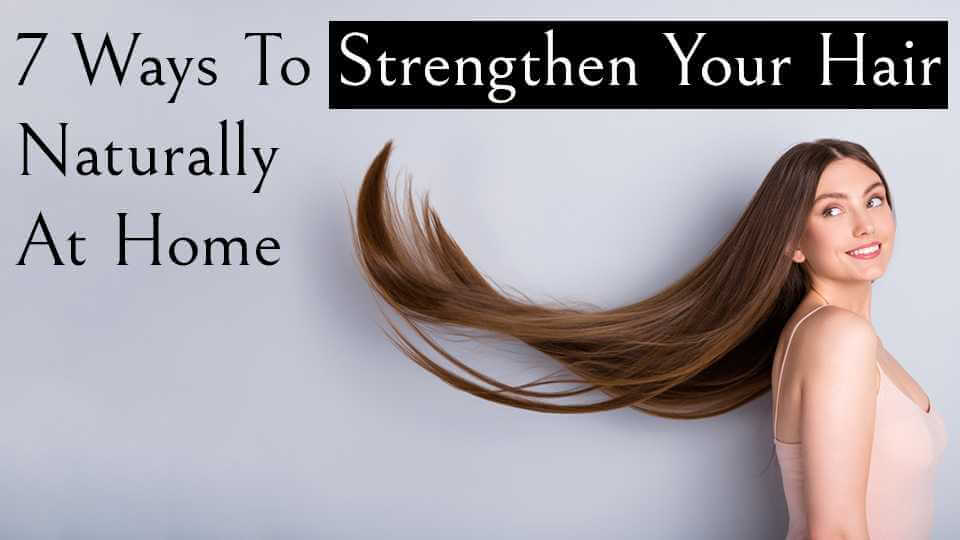 7 Ways To Strengthen Your Hair Naturally At Home