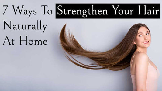 7 ways to strengthen your hair naturally at home